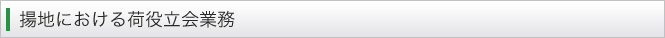 揚地における荷役立会業務