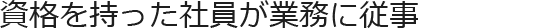 資格を持った社員が業務に従事
